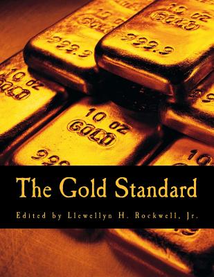 The Gold Standard (Large Print Edition): Perspectives in the Austrian School - Rothbard, Murray N (Contributions by), and Sennholz, Hans F (Contributions by), and Ebeling, Richard M (Contributions by)