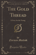 The Gold Thread: A Story for the Young (Classic Reprint)