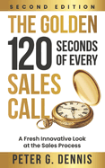 The Golden 120 Seconds of Every Sales Call: A Fresh Innovative Look at the Sales Process
