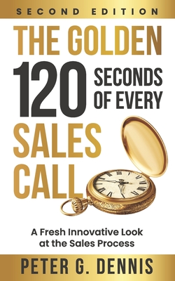 The Golden 120 Seconds of Every Sales Call: A Fresh Innovative Look at the Sales Process - Dennis, Peter