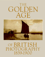 The Golden Age of British Photography, 1839-1900 - Haworth-Booth, Mark (Editor), and Buchanan, William, and Weaver, Michael