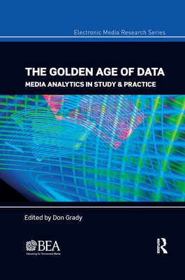 The Golden Age of Data: Media Analytics in Study & Practice - Grady, Don (Editor)