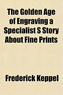The Golden Age of Engraving a Specialist S Story about Fine Prints