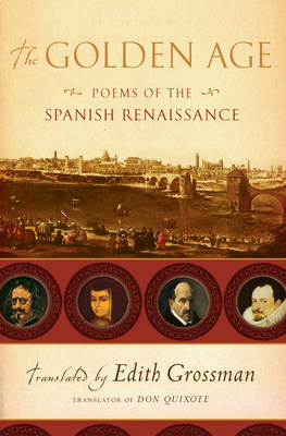 The Golden Age: Poems of the Spanish Renaissance - Grossman, Edith (Editor)