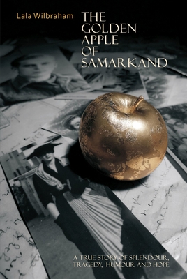 The Golden Apple of Samarkand: A True Story of Splendour, Tragedy, Humour and Hope - Wilbraham, Lala