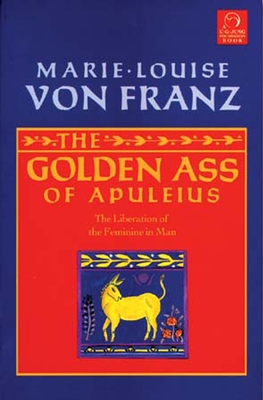 The Golden Ass of Apuleius: The Liberation of the Feminine in Man - Von Franz, Marie-Louise