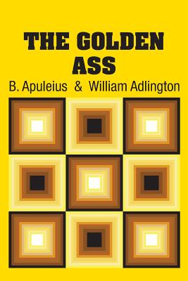 The Golden Ass - Apuleius, B, and Adlington, William (Translated by)