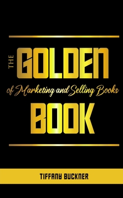 The Golden Book of Marketing and Selling Books - Buckner-Kameni, Tiffany