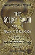 The Golden Bough. a Study in Magic and Religion: Part 1. the Magic Art and the Evolution of Kings. Volume 2