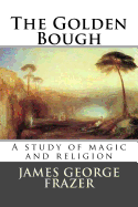 The Golden Bough: A study of magic and religion