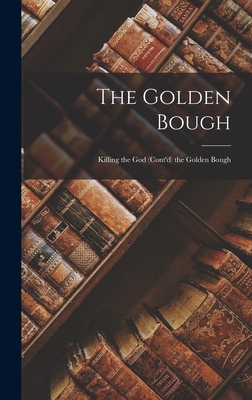 The Golden Bough: Killing the God (Cont'd) the Golden Bough - Anonymous