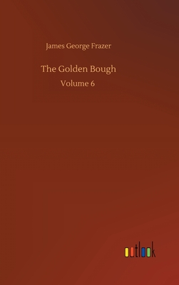 The Golden Bough: Volume 6 - Frazer, James George