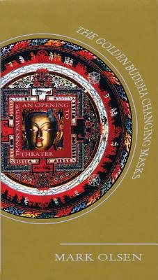 The Golden Buddha Changing Masks: An Opening to Transformative Theatre - Olsen, Mark