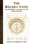 The Golden Cord: The Prophetic Alchemy of the Lord's Prayer