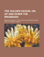 The Golden Dagon, Or, up and Down the Irrawaddi: Being Passages of Adventure in the Burman Empire