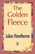 The Golden Fleece - Julian Hawthorne, Hawthorne, and Hawthorne, Julian, and 1stworld Library (Editor)