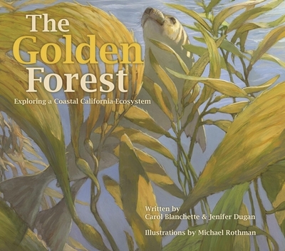 The Golden Forest: Exploring a Coastal California Ecosystem - Blanchette, Carol, and Dugan, Jenifer