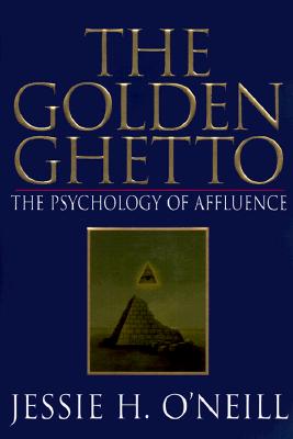 The Golden Ghetto: The Psychology of Affluence - O'Neill, Jessie H