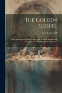 The Golden Gospel: Being the Gospel According to St. John: With an Introduction on the Life and Writings of the Evangelist