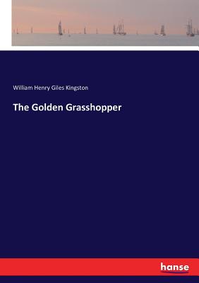 The Golden Grasshopper - Kingston, William Henry Giles