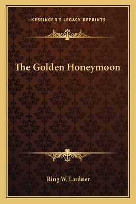 The Golden Honeymoon - Lardner, Ring W