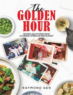 The Golden Hour: Recipes and Stories from a Chinese-American Restaurant