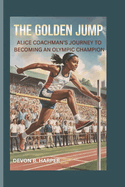 The Golden Jump: Alice Coachman's Journey to Becoming an Olympic Champion