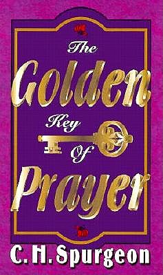 The Golden Key of Prayer - Spurgeon, Charles Haddon