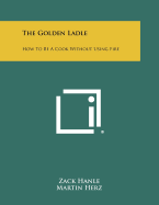 The Golden Ladle: How to Be a Cook Without Using Fire