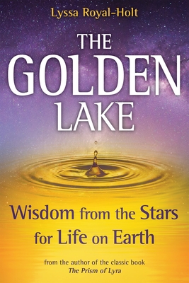 The Golden Lake: Wisdom from the Stars for Life on Earth - Royal-Holt, Lyssa