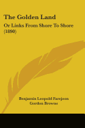 The Golden Land: Or Links From Shore To Shore (1890)