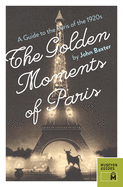 The Golden Moments of Paris: A Guide to the Paris of the 1920s
