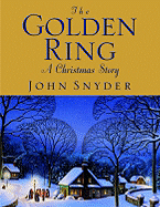 The Golden Ring: A Christmas Story - Snyder, John