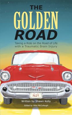 The Golden Road: Taking a Ride on the Road of Life with a Traumatic Brain Injury - McCullough, Mike (Editor), and Kelly, Shawn