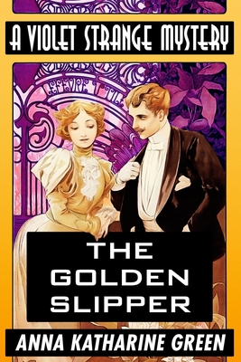 The Golden Slipper by Anna Katharine Green: Super Large Print Edition of the Classic Violet Strange Mystery Specially Designed for Low Vision Readers with a Giant Easy to Read Font - Print, Super Large (Editor), and Green, Anna Katharine