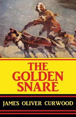 The Golden Snare - Curwood, James Oliver