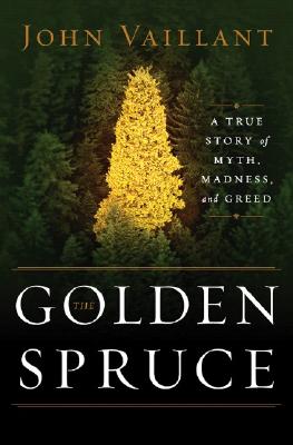 The Golden Spruce: A True Story of Myth, Madness, and Greed - Vaillant, John