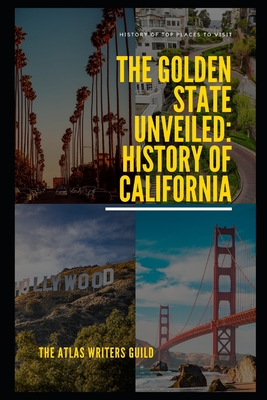 The Golden State Unveiled: History of California - Guild, The Atlas Writers