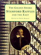 The Golden Sword: Stamford Raffles and the East