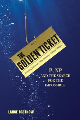 The Golden Ticket: P, Np, and the Search for the Impossible - Fortnow, Lance