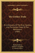 The Golden Trade: Or a Discovery of the River Gambra, and the Golden Trade of the Aethiopians (1904)