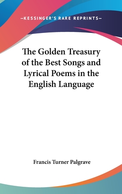 The Golden Treasury of the Best Songs and Lyrical Poems in the English Language - Palgrave, Francis Turner (Editor)