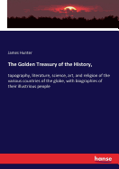 The Golden Treasury of the History,: topography, literature, science, art, and religion of the various countries of the globe, with biographies of their illustrious people