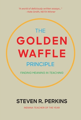The Golden Waffle Principle: Finding Meaning in Teaching - Perkins, Steven R