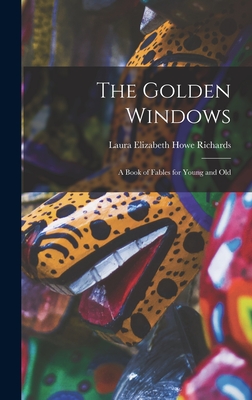 The Golden Windows: A Book of Fables for Young and Old - Richards, Laura Elizabeth Howe