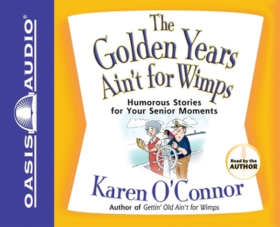The Golden Years Ain't for Wimps: Humorous Stories for Your Senior Moments - O'Connor, Karen (Narrator)