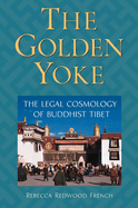 The Golden Yoke: The Legal Cosmology of Buddhist Tibet