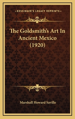 The Goldsmith's Art in Ancient Mexico (1920) - Saville, Marshall Howard