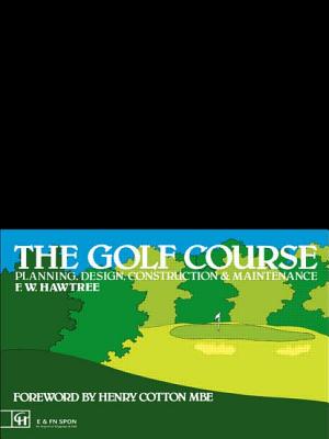 The Golf Course: Planning, Design, Construction and Management - Hawtree, F W