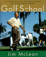 The Golf School: The Tuition Free Tee-To-Green Curriculum from Golf's Finest High End Academy